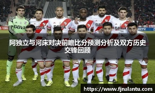 阿独立与河床对决前瞻比分预测分析及双方历史交锋回顾